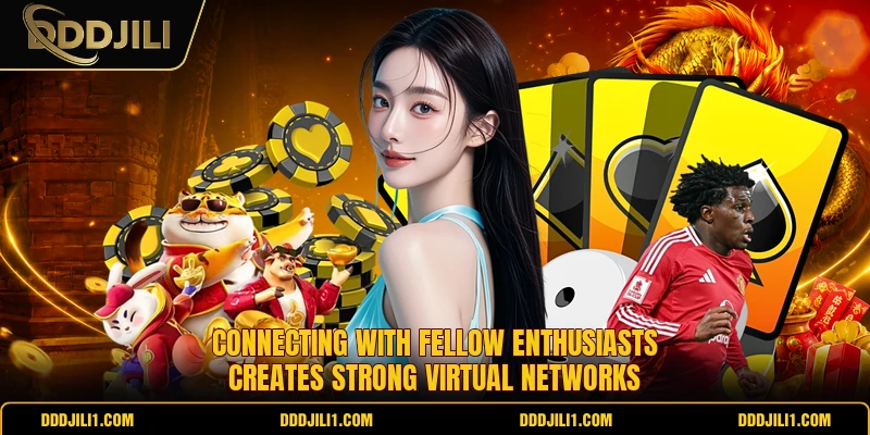 Connecting with fellow enthusiasts creates strong virtual networks