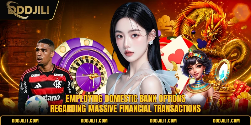 Employing domestic bank options regarding massive financial transactions