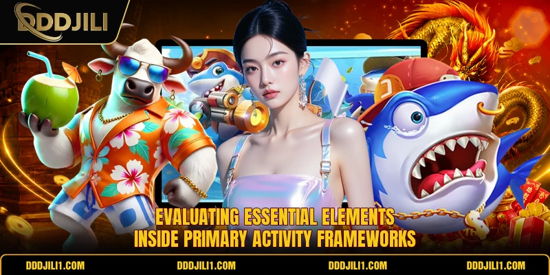 Evaluating essential elements inside primary activity frameworks