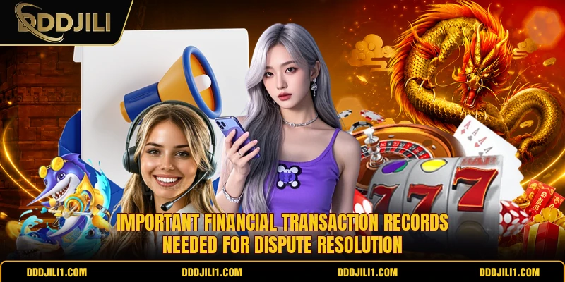 Important financial transaction records needed for dispute resolution