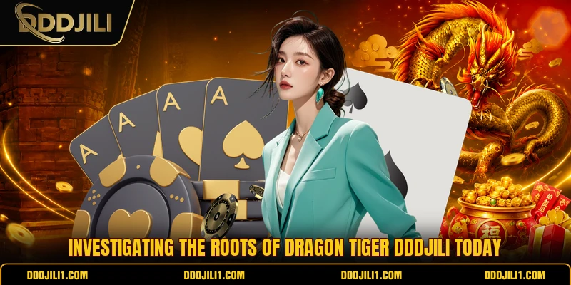 Investigating the roots of Dragon Tiger DDDJILI today